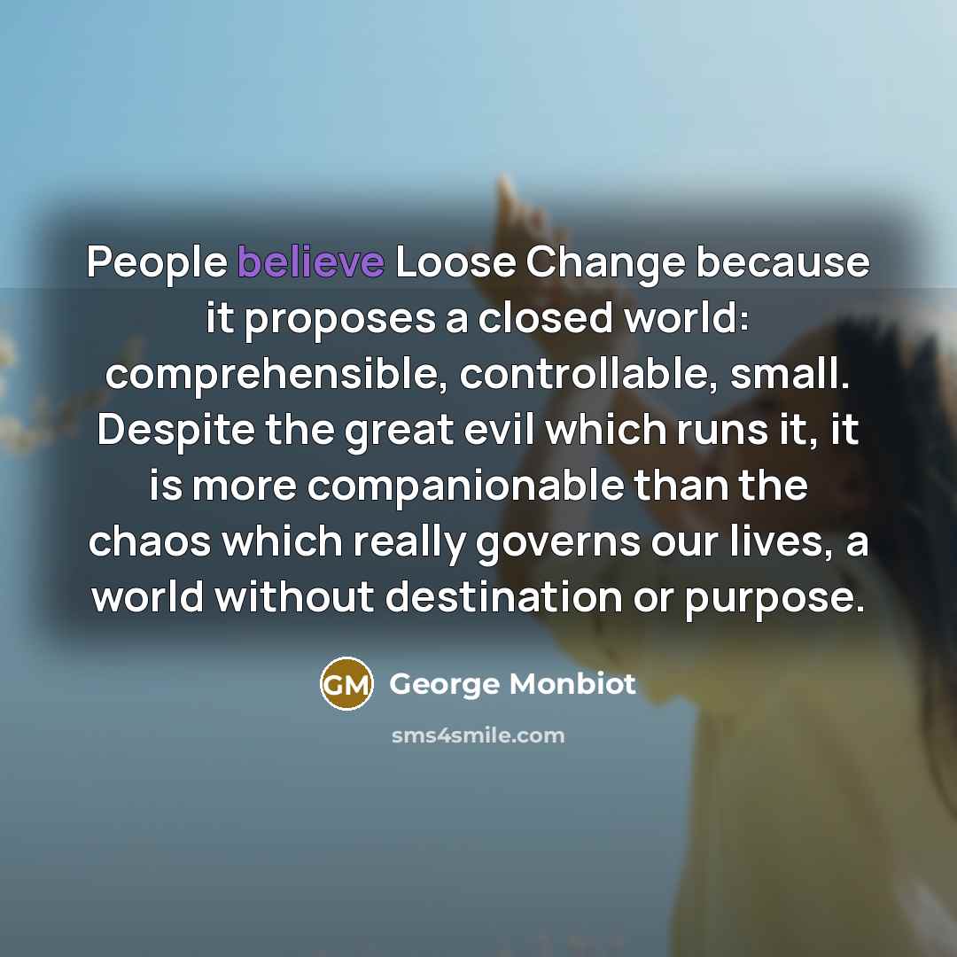 “People believe Loose Change because it proposes a closed world:…” quote by George Monbiot