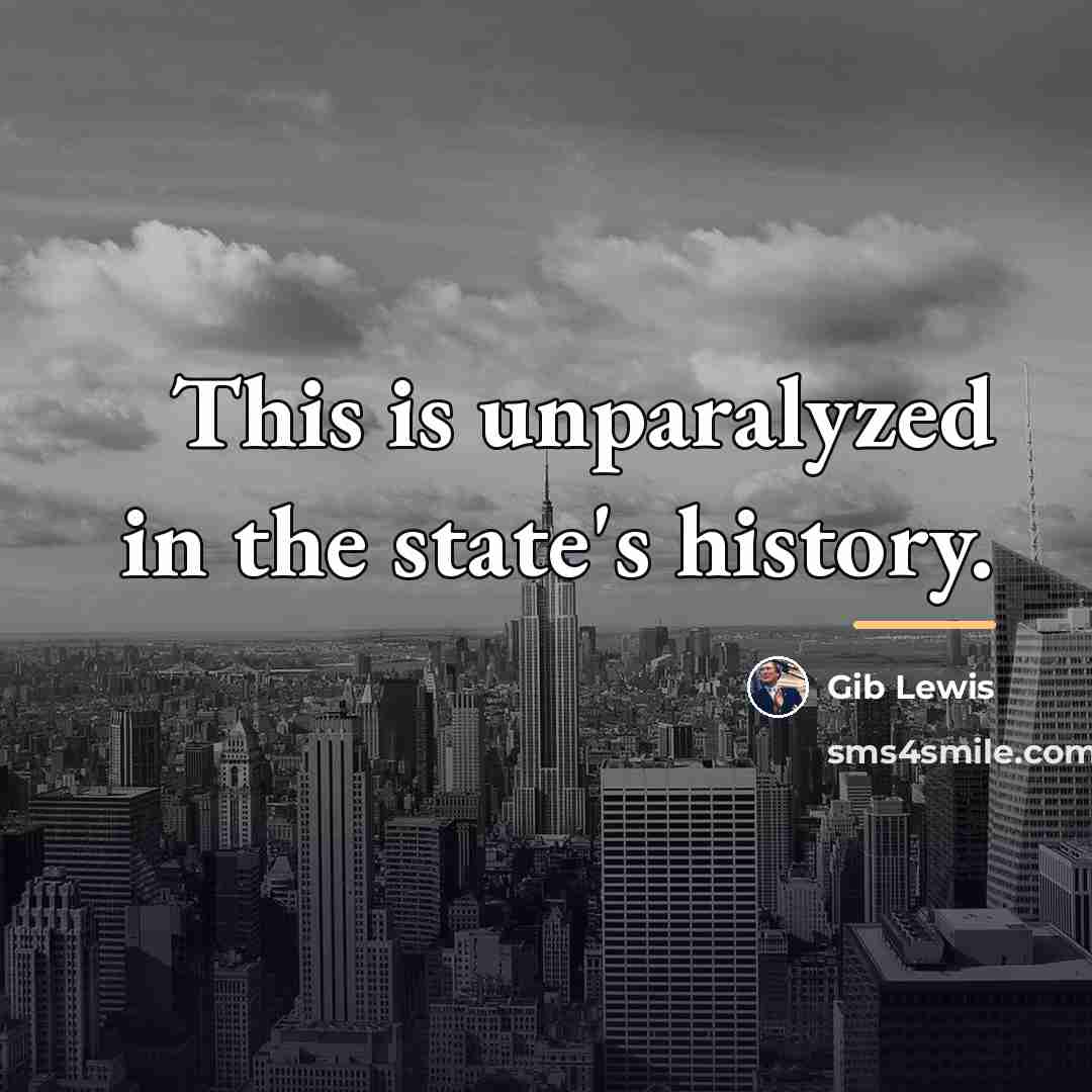 “This is unparalyzed in the state's history.…” quote by Gib Lewis