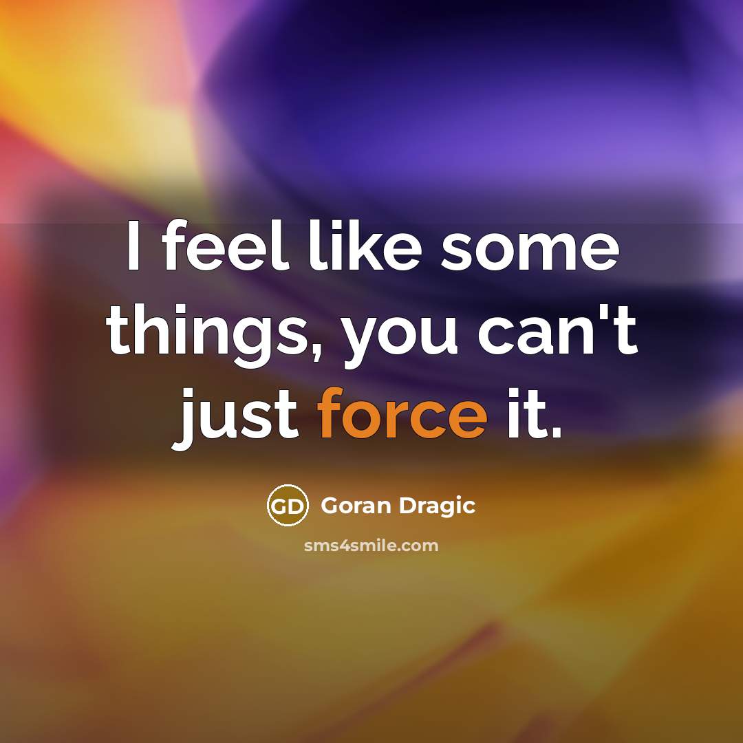 “I feel like some things, you can't just force it.…” quote by Goran Dragic