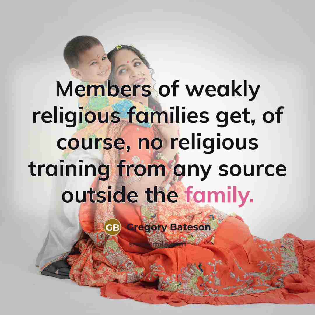 “Members of weakly religious families get, of course, no religious…” quote by Gregory Bateson