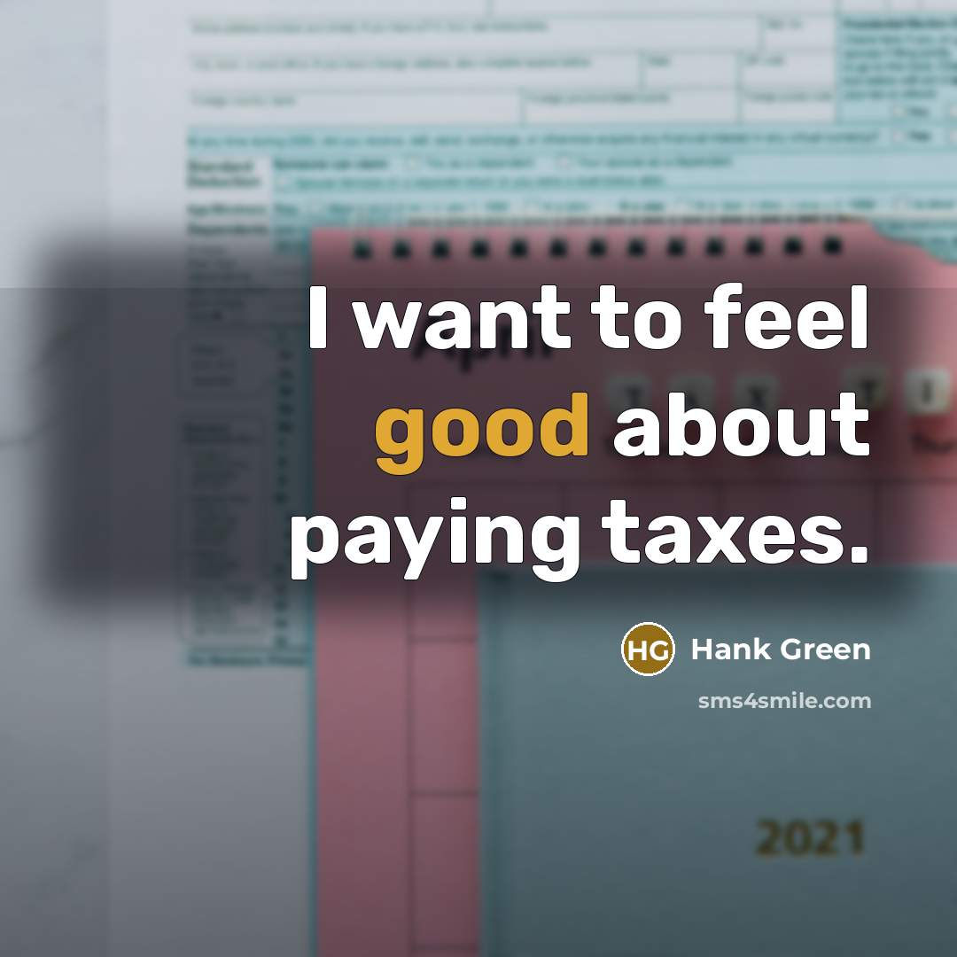 “I want to feel good about paying taxes.…” quote by Hank Green