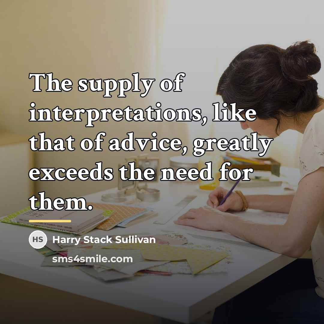 “The supply of interpretations, like that of advice, greatly exceeds…” quote by Harry Stack Sullivan