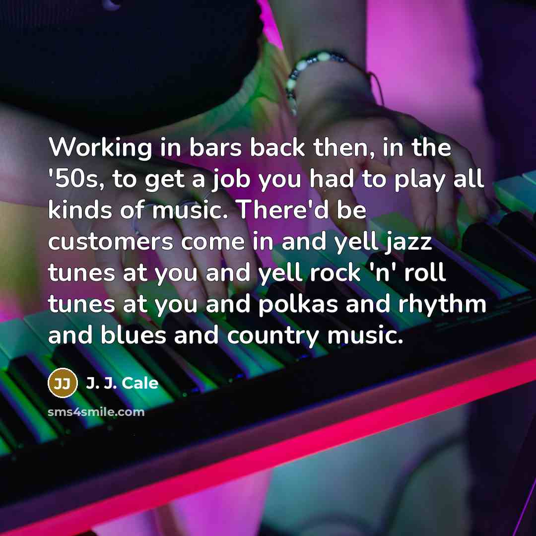 “Working in bars back then, in the '50s, to get…” quote by J. J. Cale