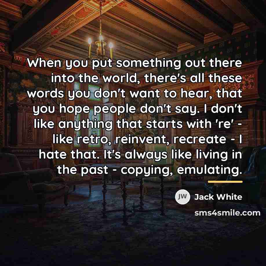 “When you put something out there into the world, there's…” quote by Jack White