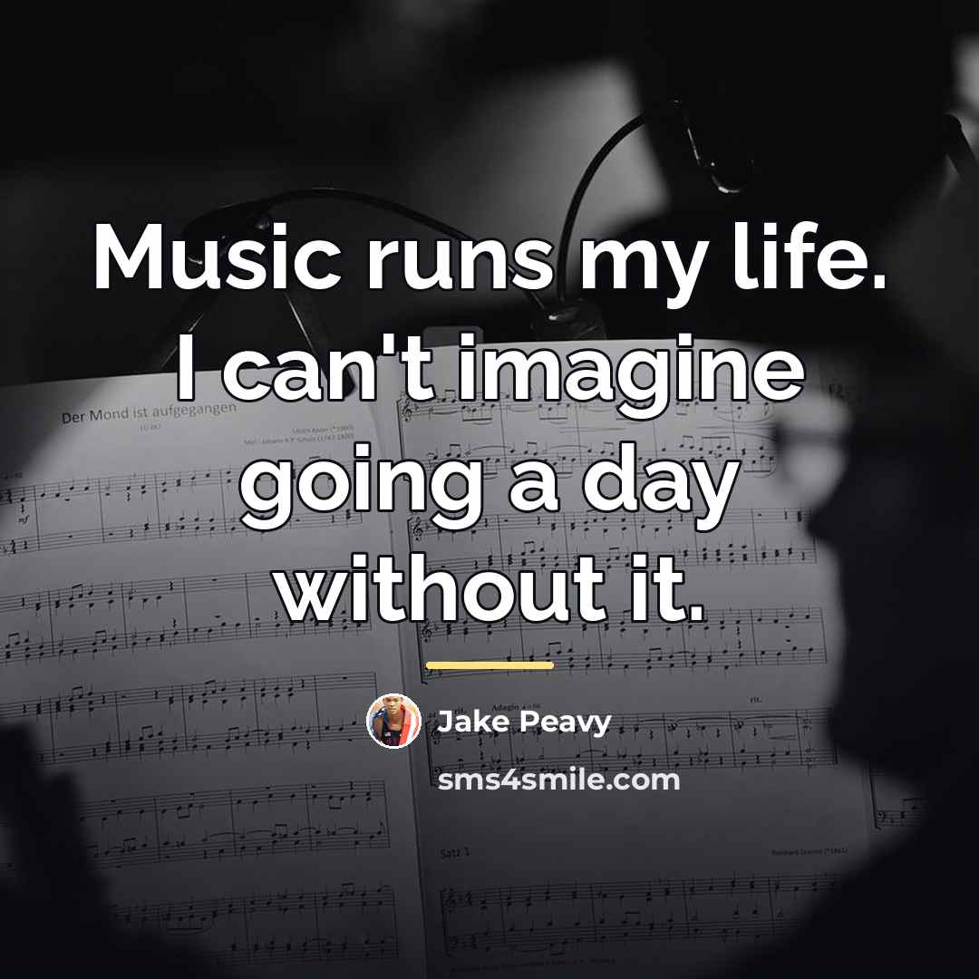 “Music runs my life. I can't imagine going a day…” quote by Jake Peavy