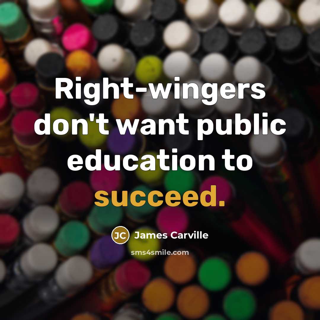 “Right-wingers don't want public education to succeed.…” quote by James Carville