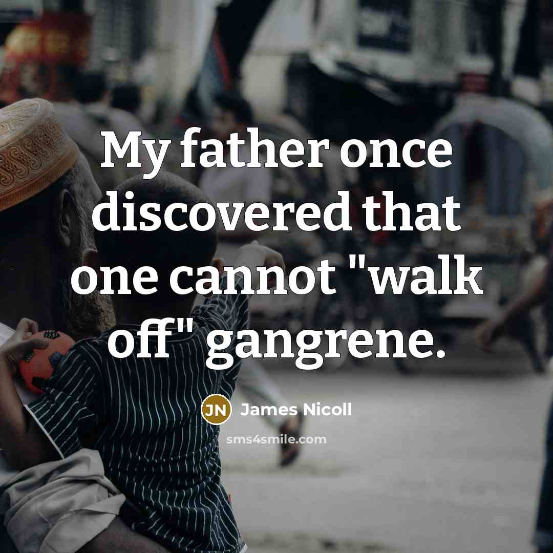 “My father once discovered that one cannot "walk off" gangrene.…” quote by James Nicoll
