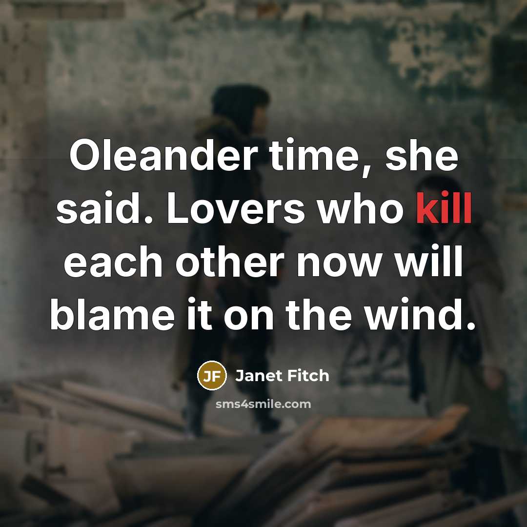 “Oleander time, she said. Lovers who kill each other now…” quote by Janet Fitch