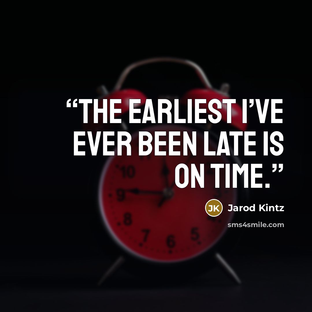 “The earliest I’ve ever been late is on time.” quote by Jarod Kintz