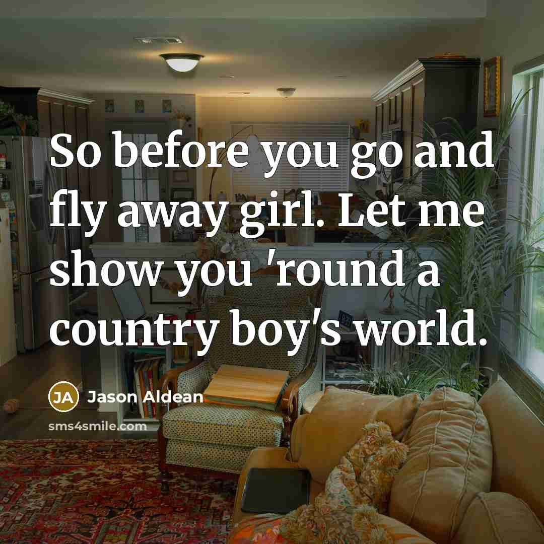 “So before you go and fly away girl. Let me…” quote by Jason Aldean