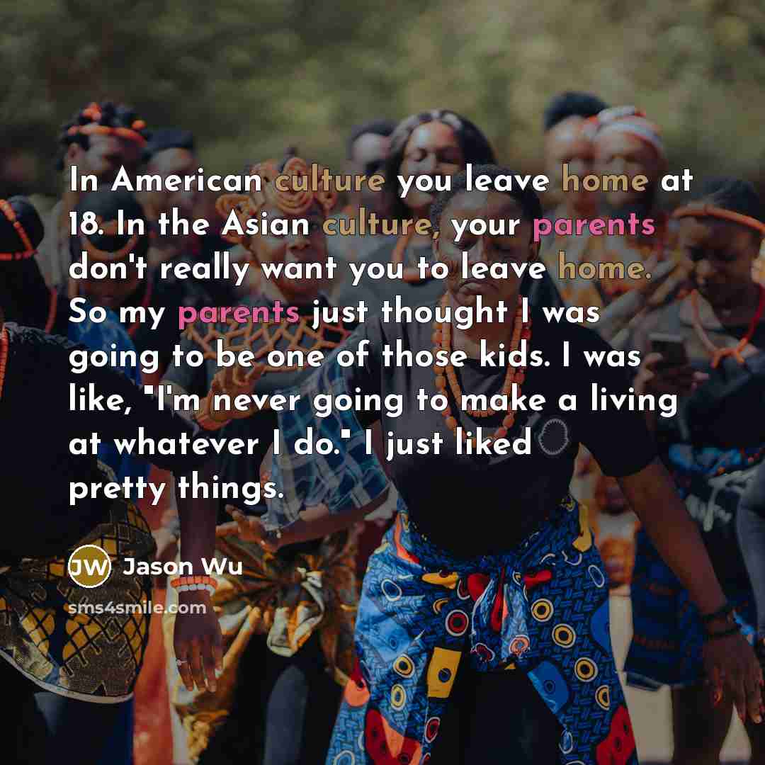 “In American culture you leave home at 18. In the…” quote by Jason Wu