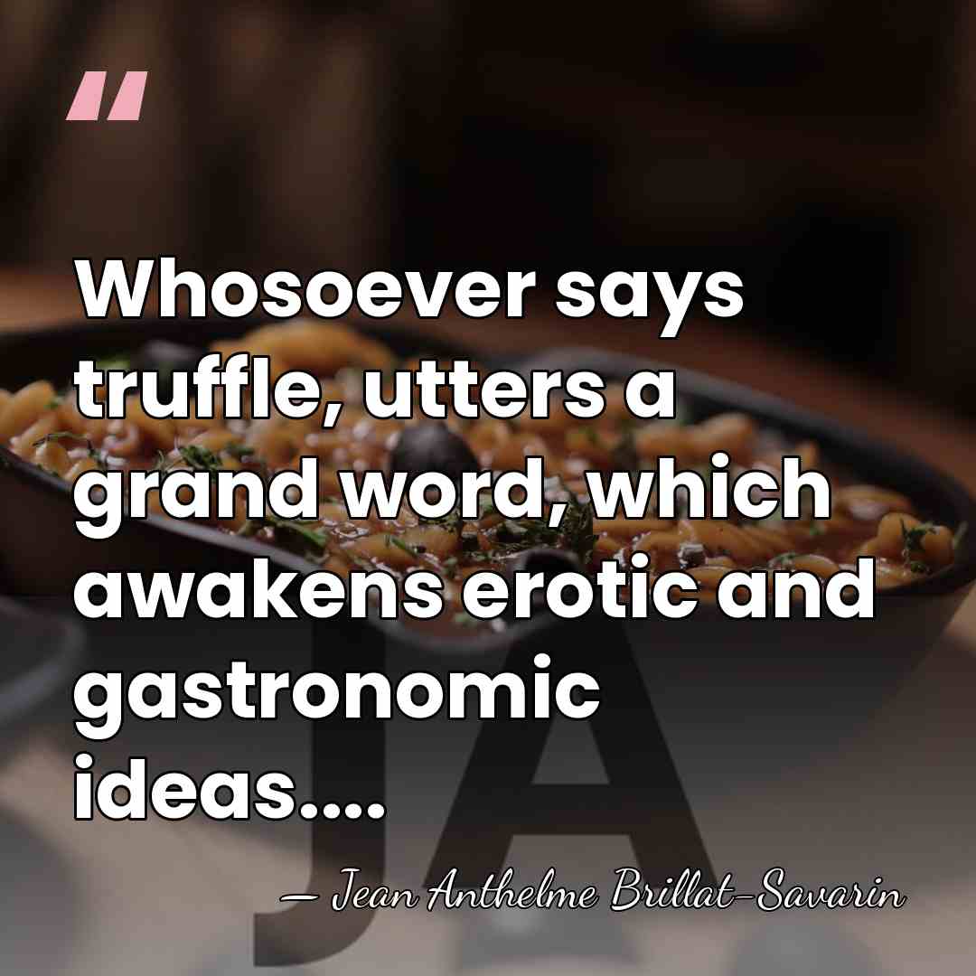 Whosoever says truffle, utters a grand word, which awakens erotic and gastronomic&hellip; - Jean Anthelme Brillat-Savarin