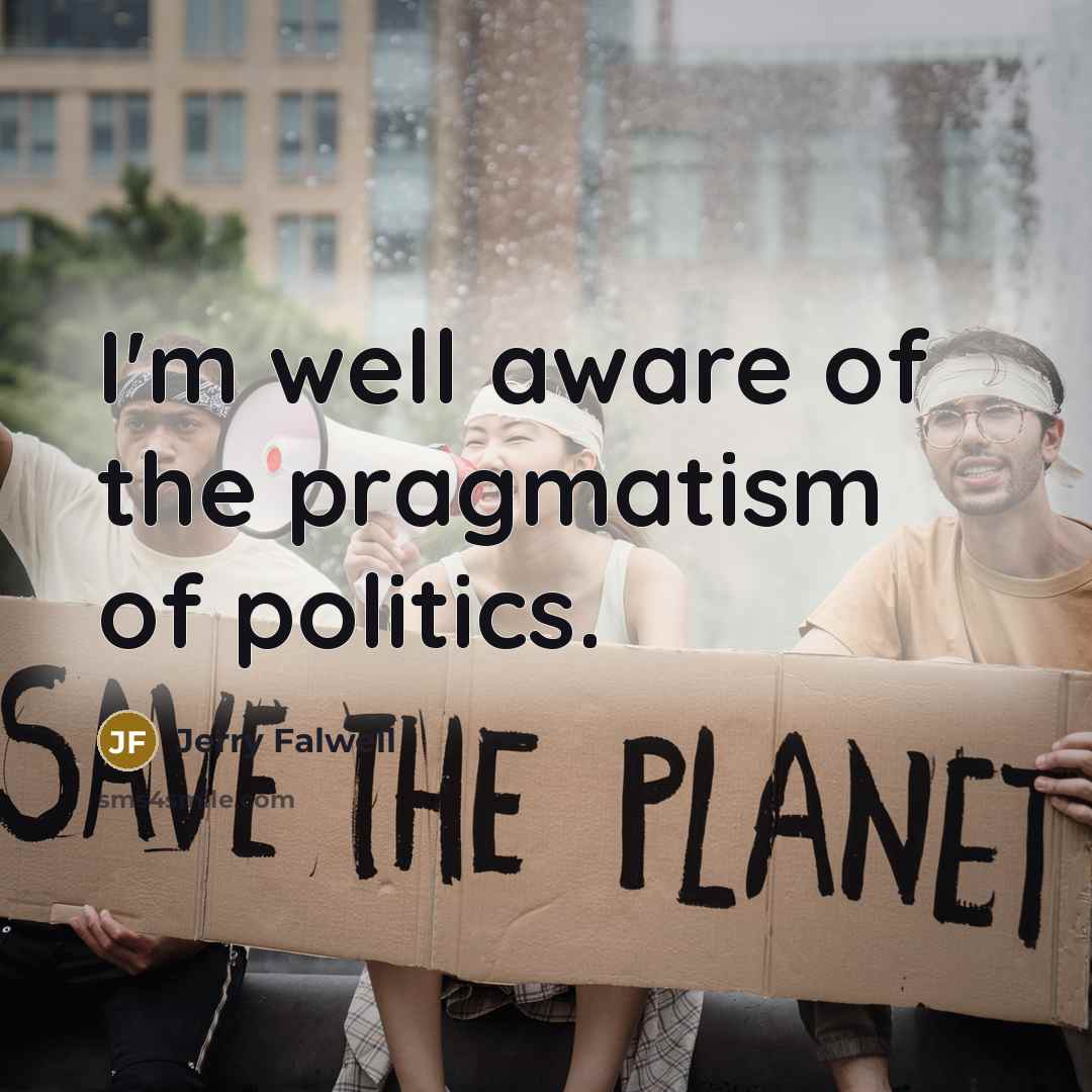 “I'm well aware of the pragmatism of politics.…” quote by Jerry Falwell