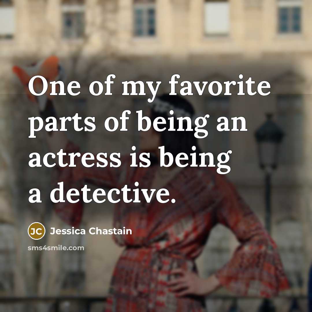“One of my favorite parts of being an actress is…” quote by Jessica Chastain
