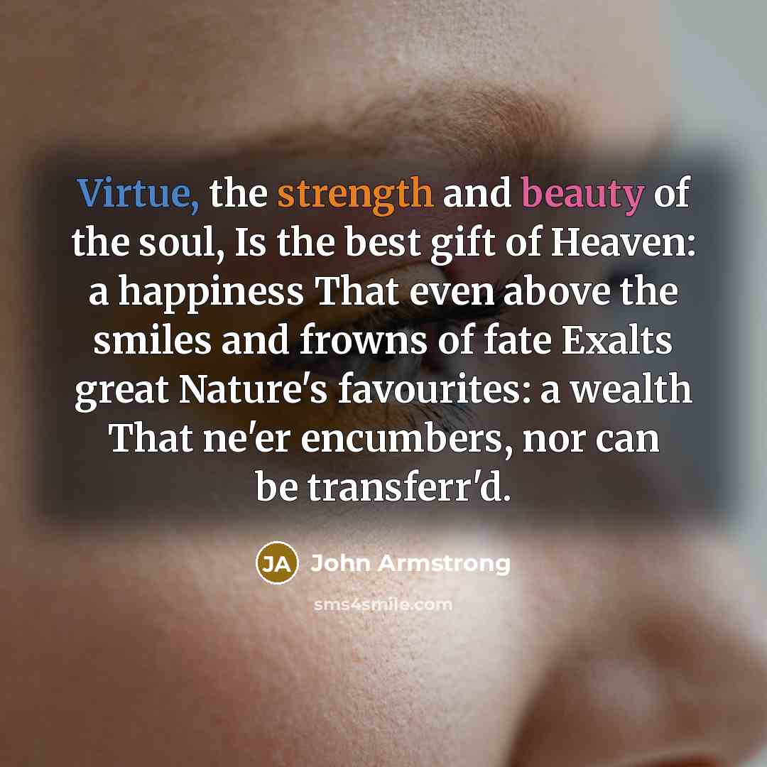 “Virtue, the strength and beauty of the soul, Is the…” quote by John Armstrong