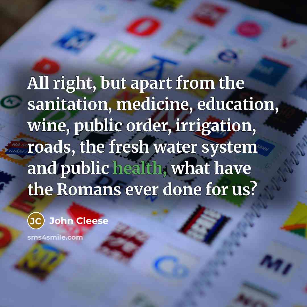 “All right, but apart from the sanitation, medicine, education, wine,…” quote by John Cleese