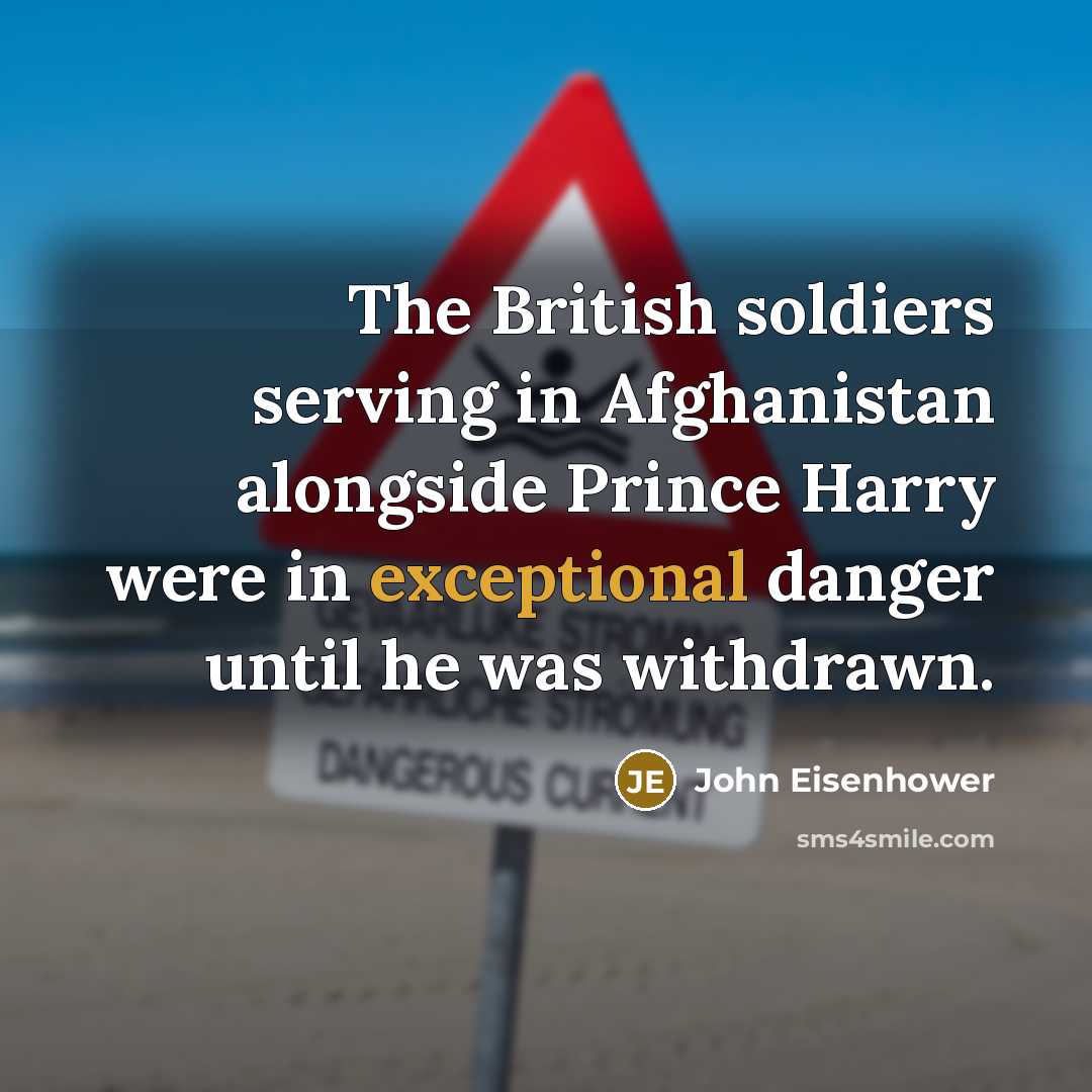 “The British soldiers serving in Afghanistan alongside Prince Harry were…” quote by John Eisenhower