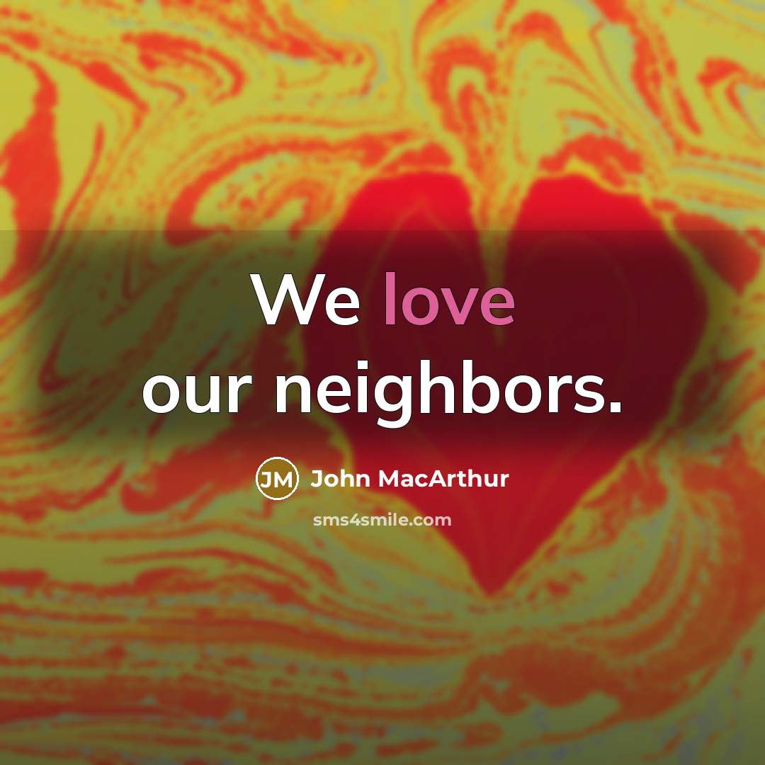 “We love our neighbors.…” quote by John MacArthur