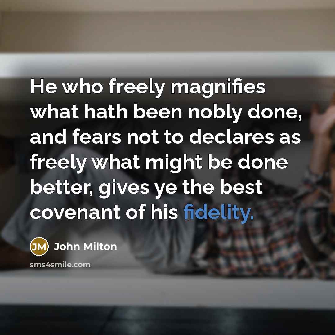 “He who freely magnifies what hath been nobly done, and…” quote by John Milton