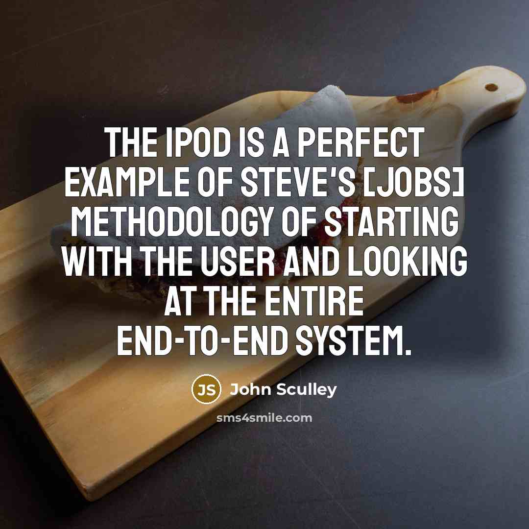 “The iPod is a perfect example of Steve's [Jobs] methodology…” quote by John Sculley