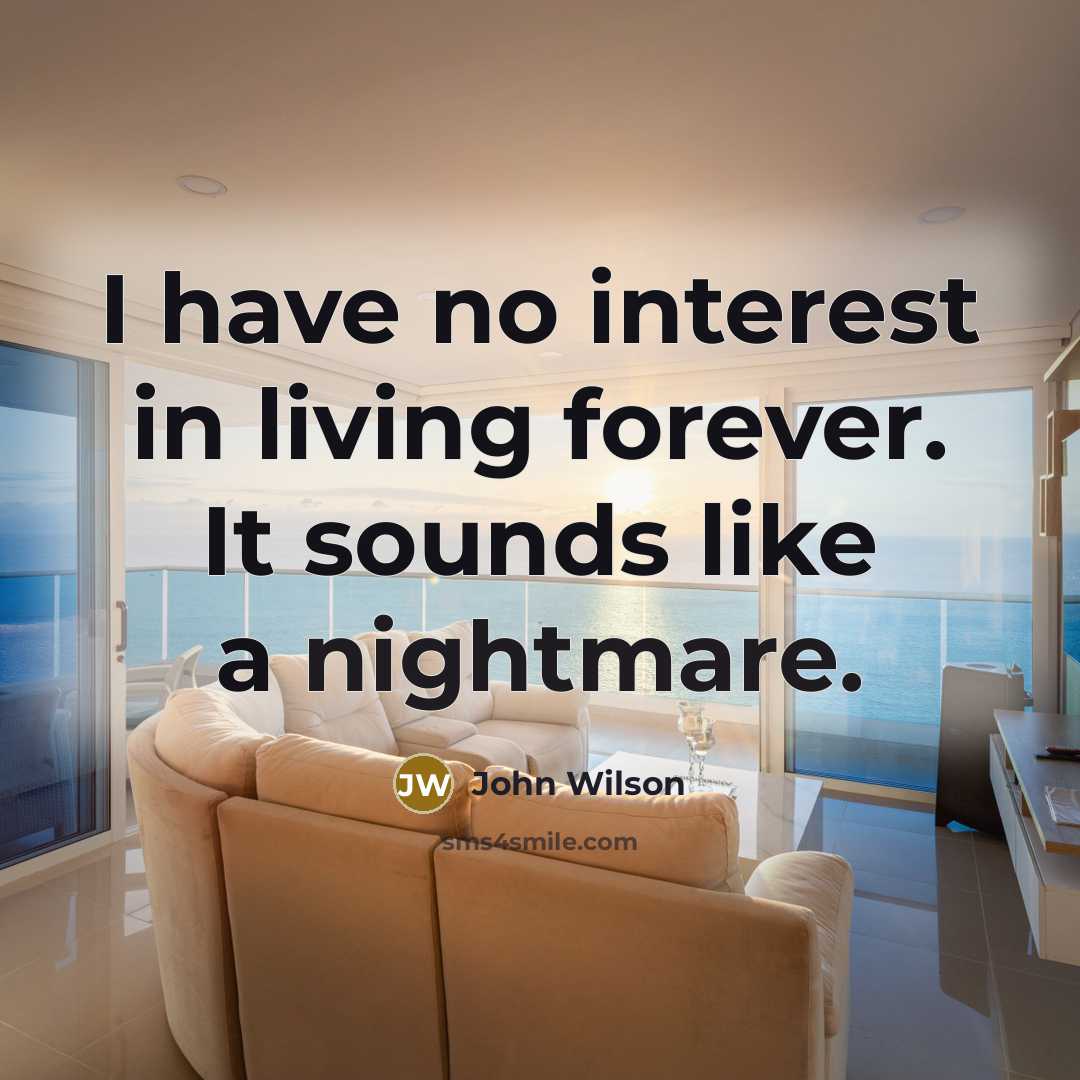 “I have no interest in living forever. It sounds like…” quote by John Wilson