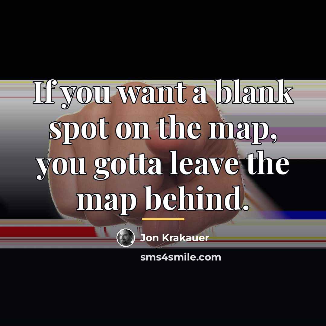 “If you want a blank spot on the map, you…” quote by Jon Krakauer