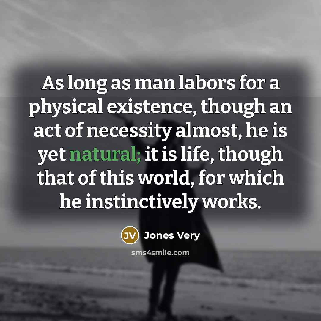 “As long as man labors for a physical existence, though…” quote by Jones Very