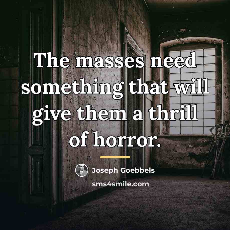 “The masses need something that will give them a thrill…” quote by Joseph Goebbels