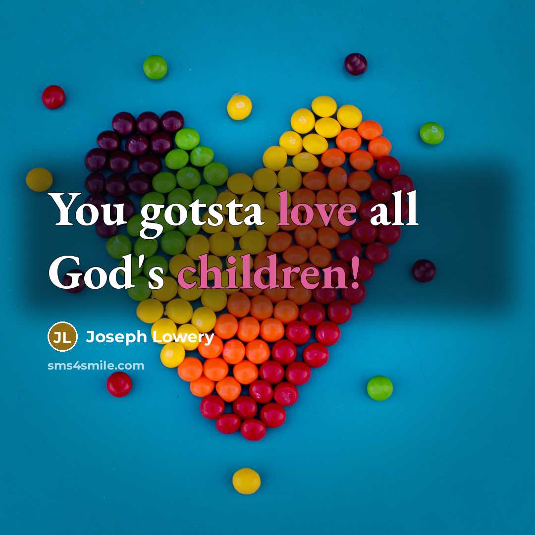 “You gotsta love all God's children!…” quote by Joseph Lowery