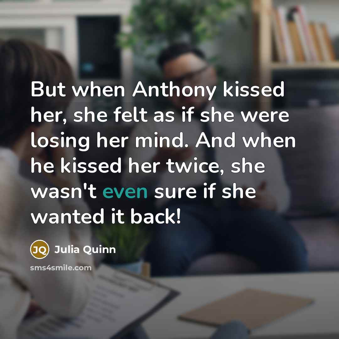 “But when Anthony kissed her, she felt as if she…” quote by Julia Quinn