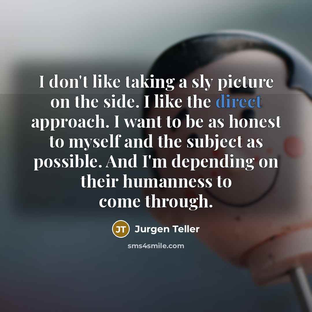 “I don't like taking a sly picture on the side.…” quote by Jurgen Teller