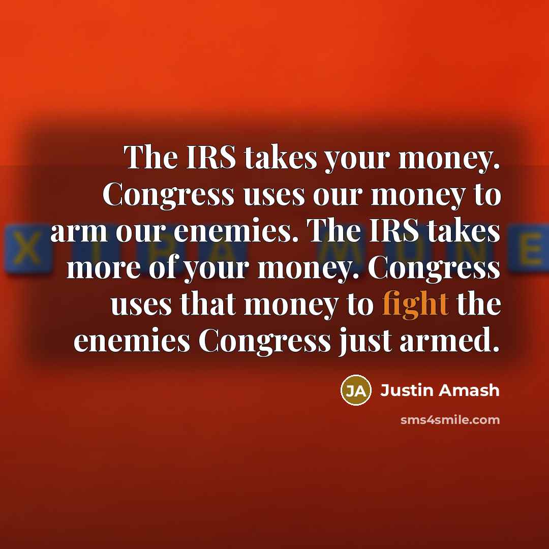 “The IRS takes your money. Congress uses our money to…” quote by Justin Amash