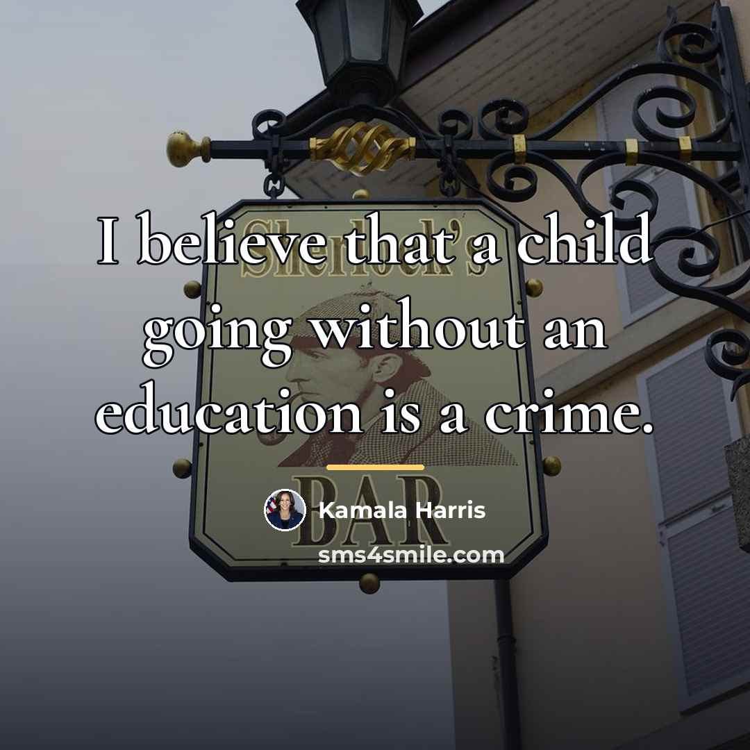 “I believe that a child going without an education is…” quote by Kamala Harris