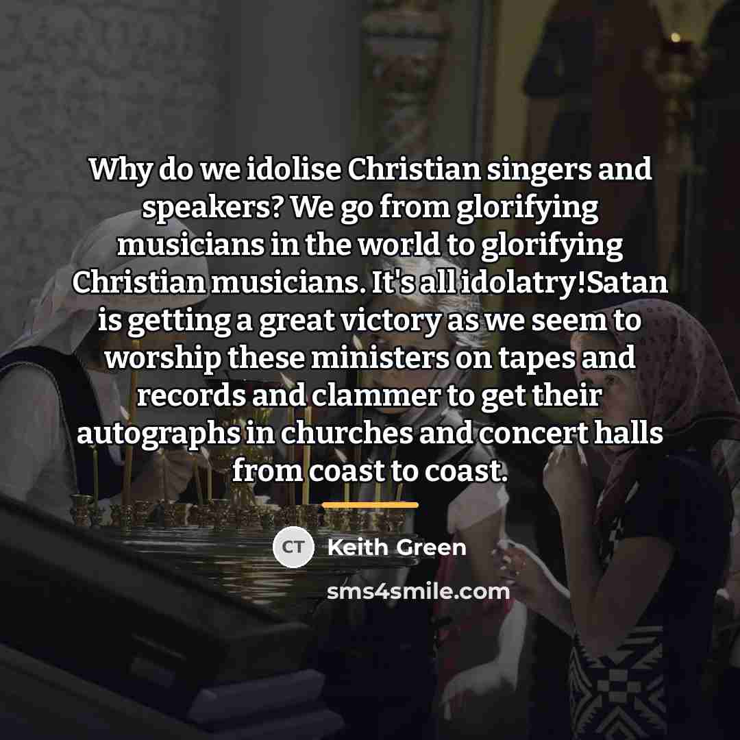 “Why do we idolise Christian singers and speakers? We go…” quote by Keith Green