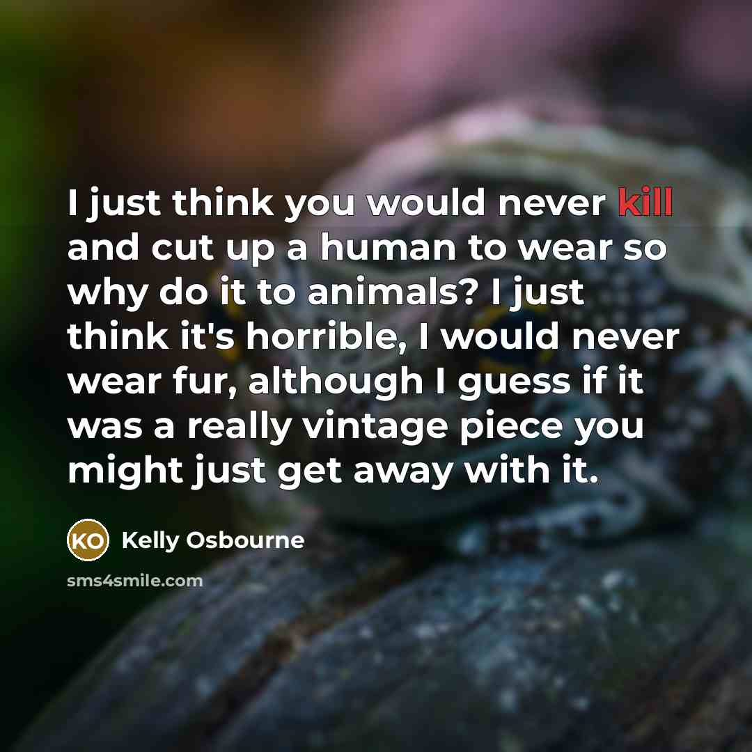 “I just think you would never kill and cut up…” quote by Kelly Osbourne