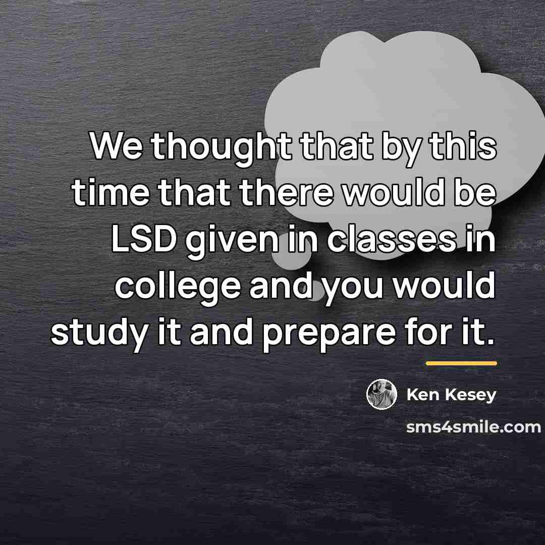 “We thought that by this time that there would be…” quote by Ken Kesey