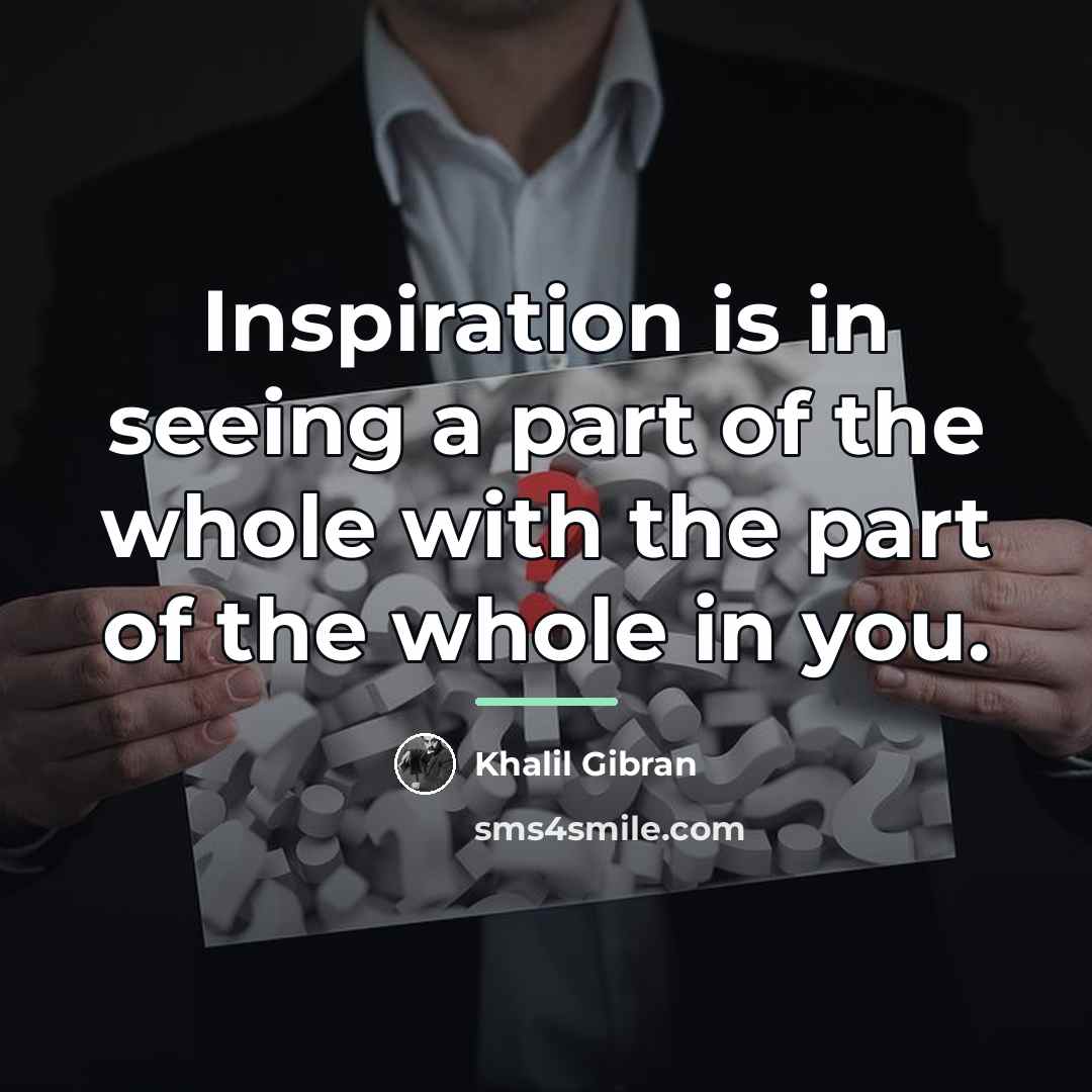 “Inspiration is in seeing a part of the whole with…” quote by Khalil Gibran