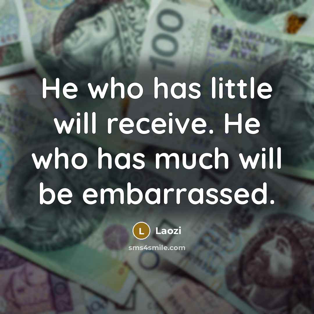 “He who has little will receive. He who has much…” quote by Laozi