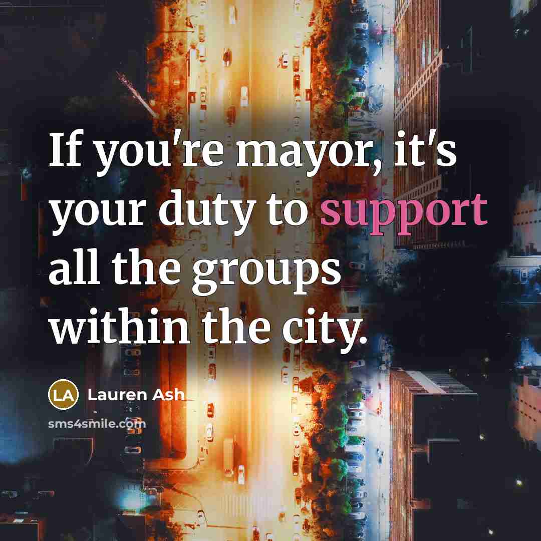 “If you're mayor, it's your duty to support all the…” quote by Lauren Ash