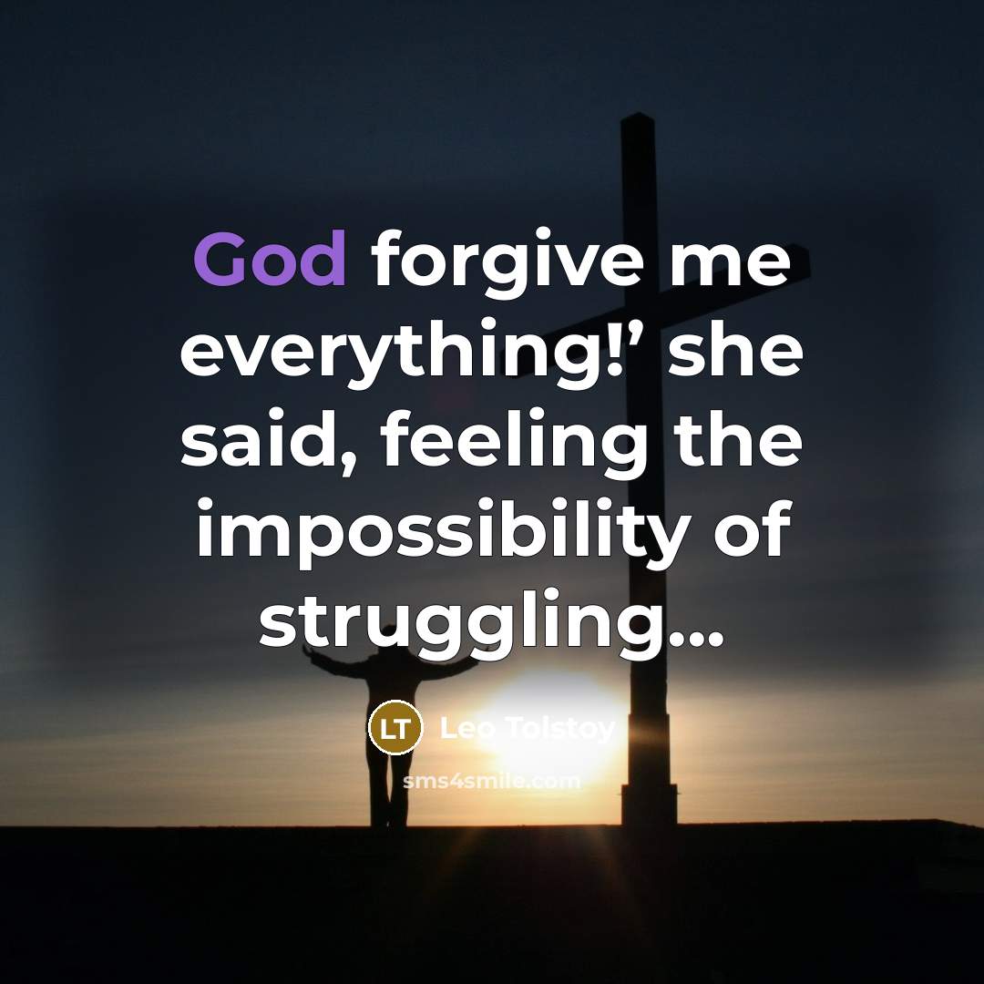 “God forgive me everything!’ she said, feeling the impossibility of…” quote by Leo Tolstoy