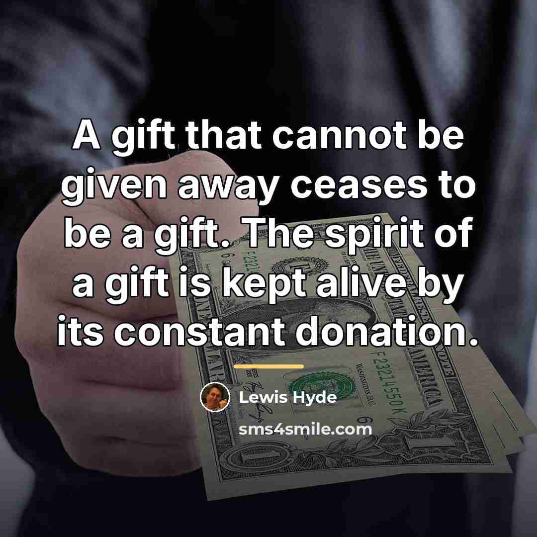 “A gift that cannot be given away ceases to be…” quote by Lewis Hyde