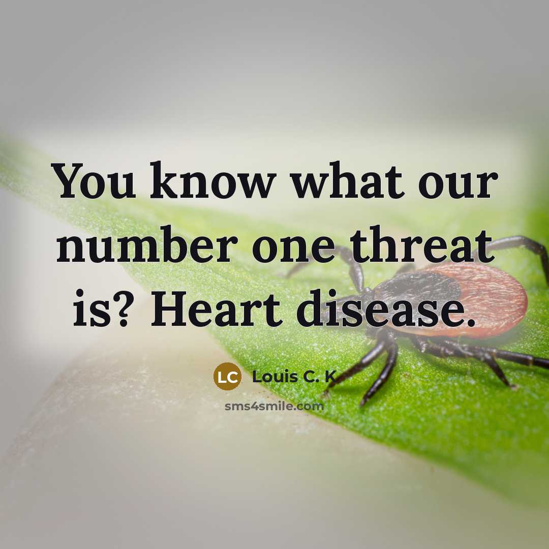 “You know what our number one threat is? Heart disease.…” quote by Louis C. K
