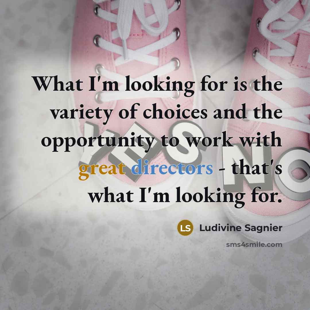 “What I'm looking for is the variety of choices and…” quote by Ludivine Sagnier