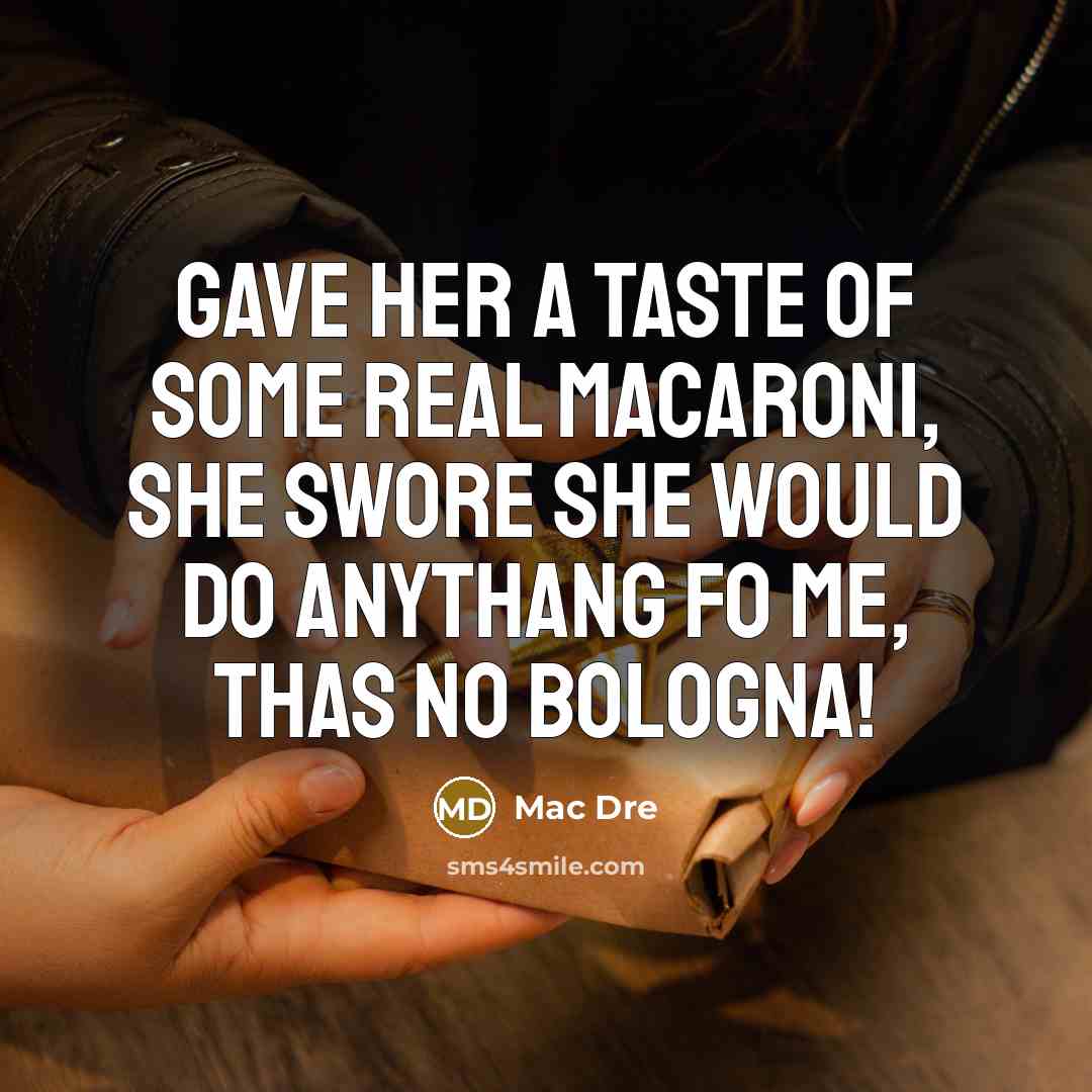 “Gave her a taste of some real macaroni, she swore…” quote by Mac Dre
