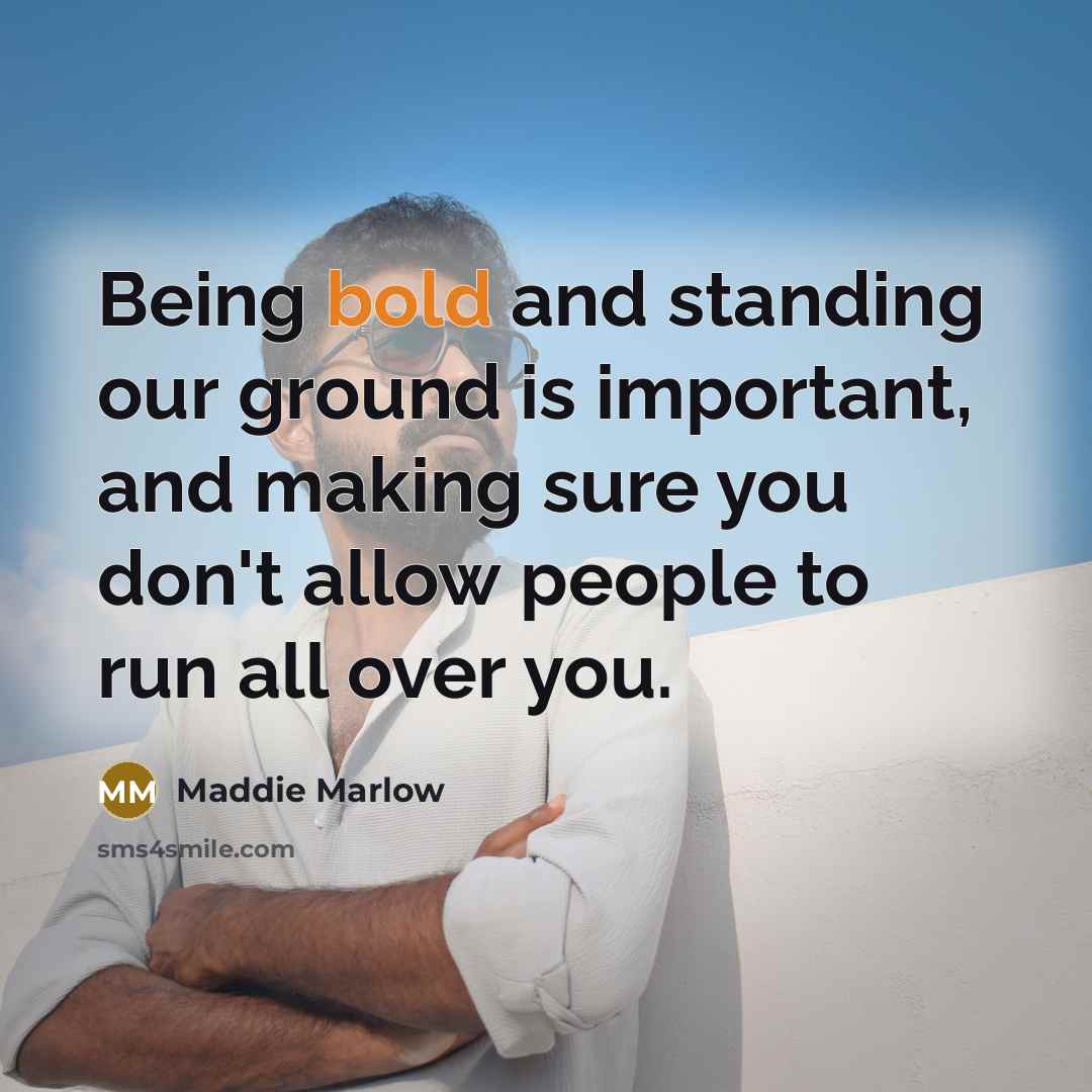 “Being bold and standing our ground is important, and making…” quote by Maddie Marlow