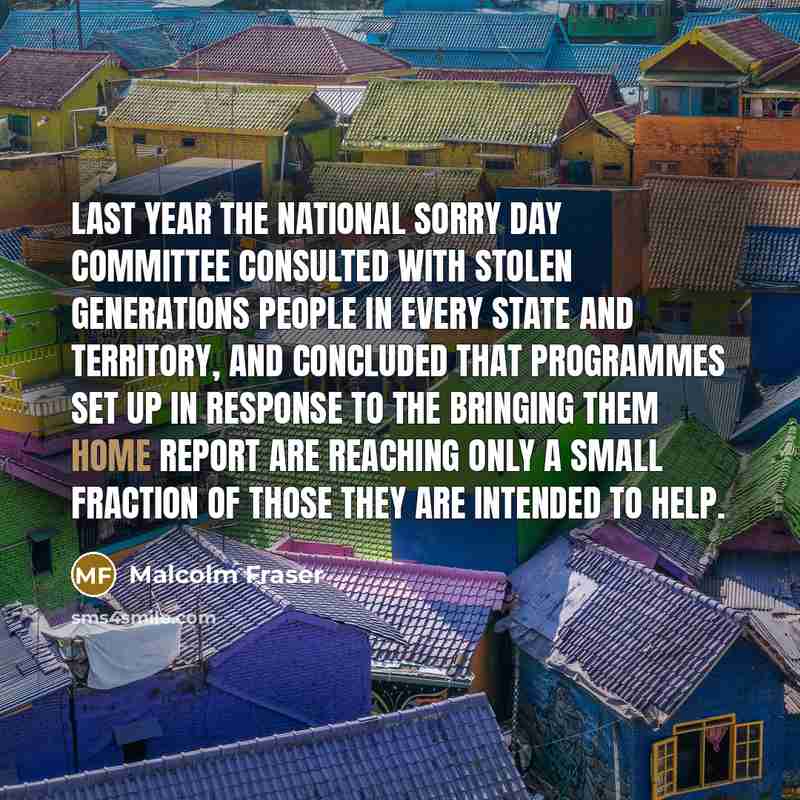 “Last year the National Sorry Day Committee consulted with stolen…” quote by Malcolm Fraser
