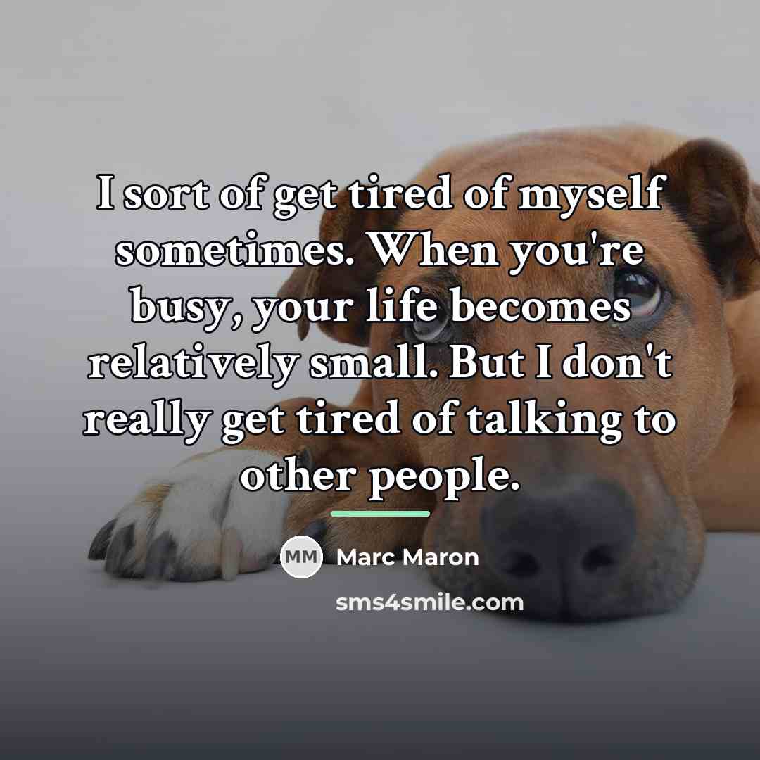 “I sort of get tired of myself sometimes. When you're…” quote by Marc Maron