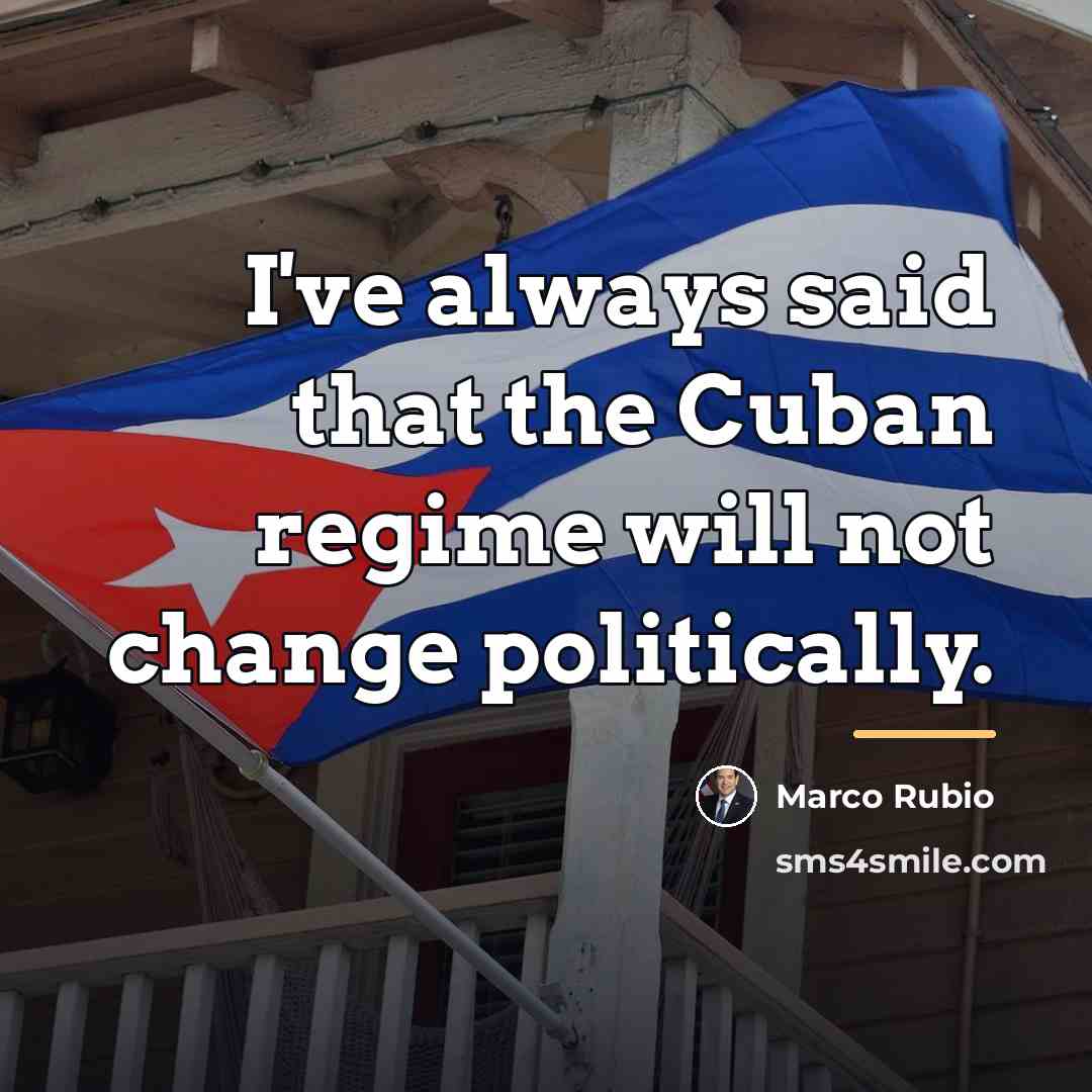 “I've always said that the Cuban regime will not change…” quote by Marco Rubio