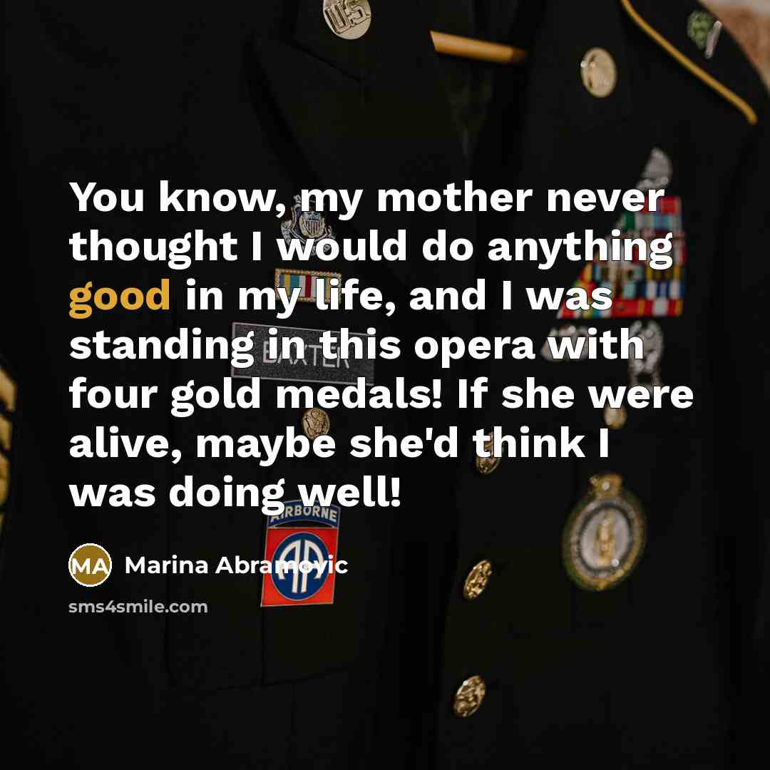 “You know, my mother never thought I would do anything…” quote by Marina Abramovic