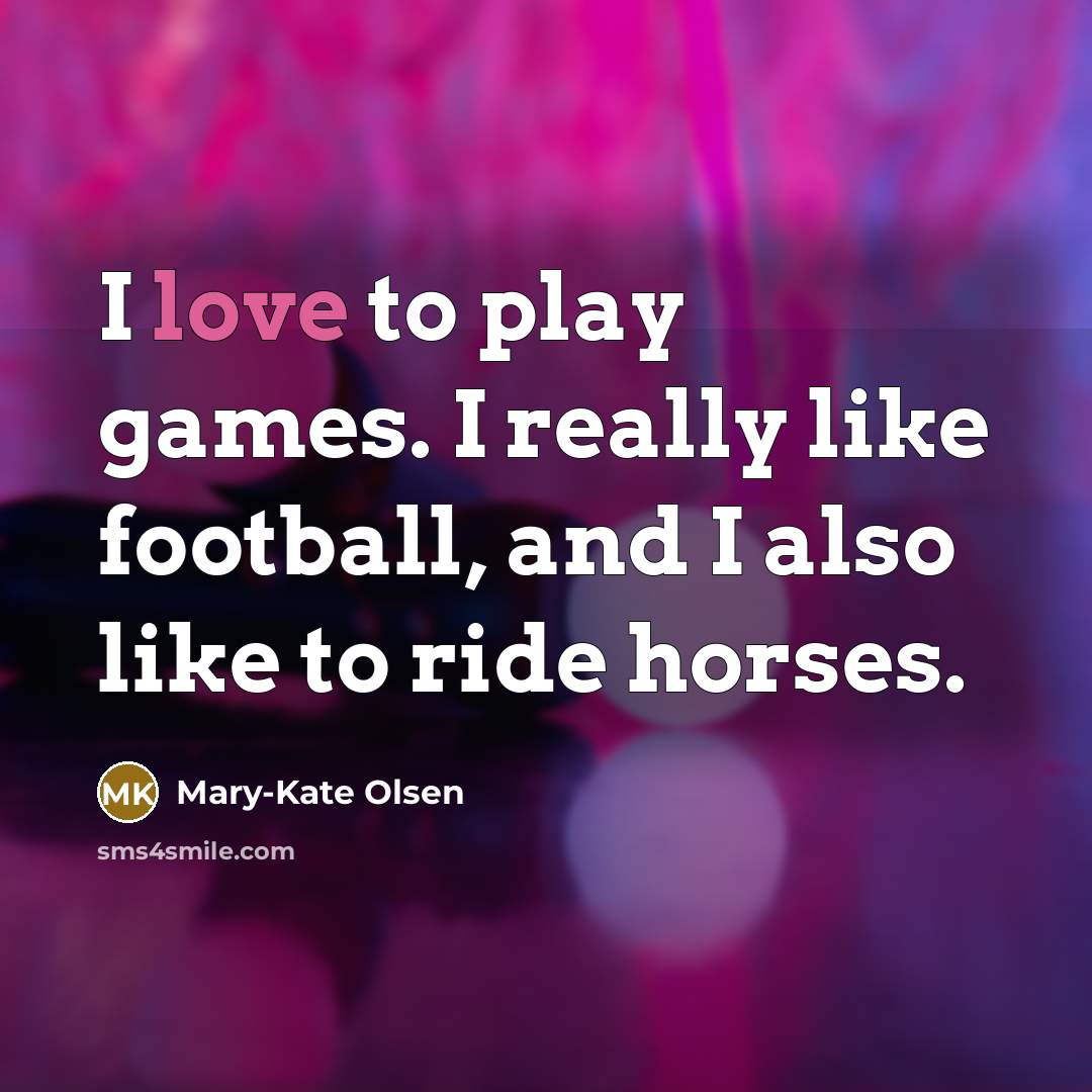“I love to play games. I really like football, and…” quote by Mary-Kate Olsen